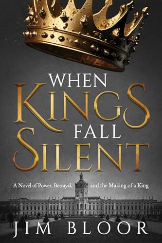 When Kings Fall Silent : A gripping tale of power, betrayal, and the making of a king by Jim Bloor
