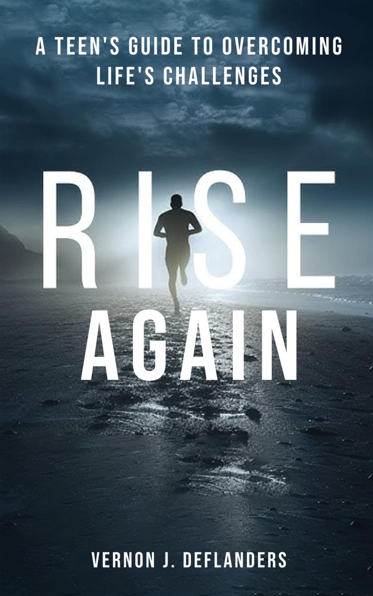 Rise Again: A Teen's Guide to Overcoming Life's Challenges by Vernon J. DeFlanders