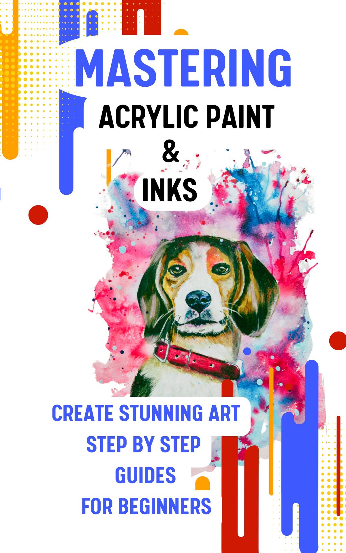 Mastering Acrylic Paint and Inks Create Stunning Art Step By Step Guides For Beginners by Lisa Leah