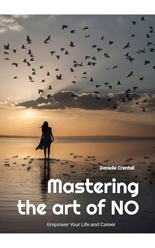 Mastering the Art of No: Empower Your Life and Career by Danielle Crentsil