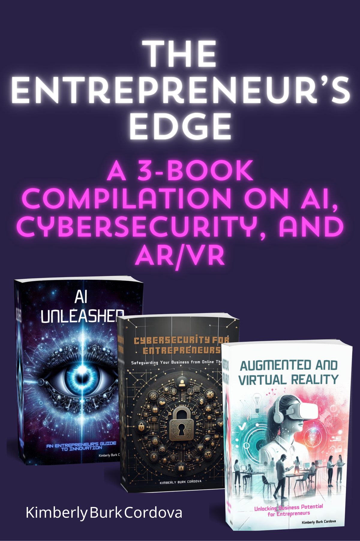The Entrepreneur's Edge: Mastering AI, Cybersecurity, and AR/VR for Small Business Success by Kimberly Burk Cordova