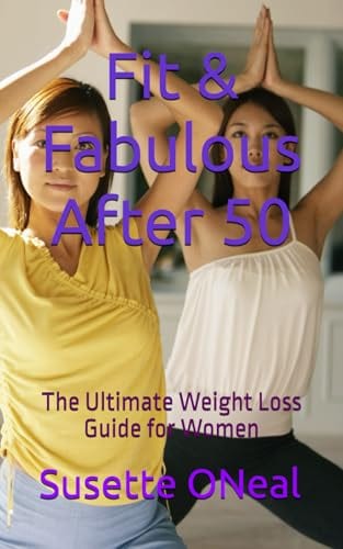 Fit & Fabulous After 50: The Ultimate Weight Loss Guide for Women by Susette Oneal