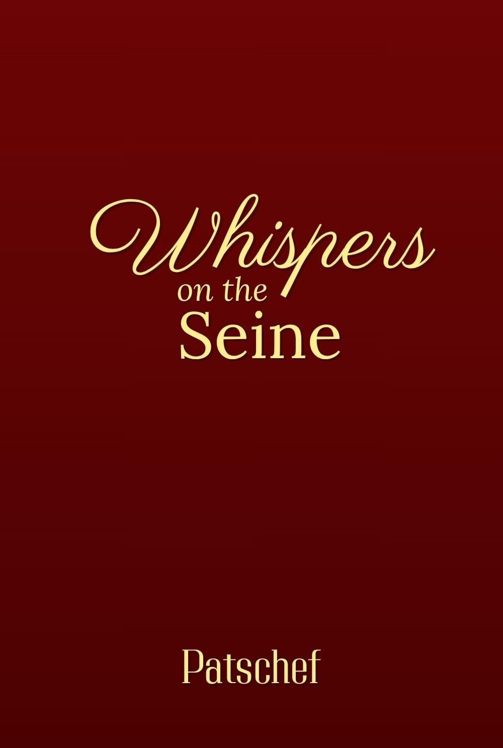 Whispers on the Seine: A WWII French Resistance Romance of Love and Survival by Pat Patschef