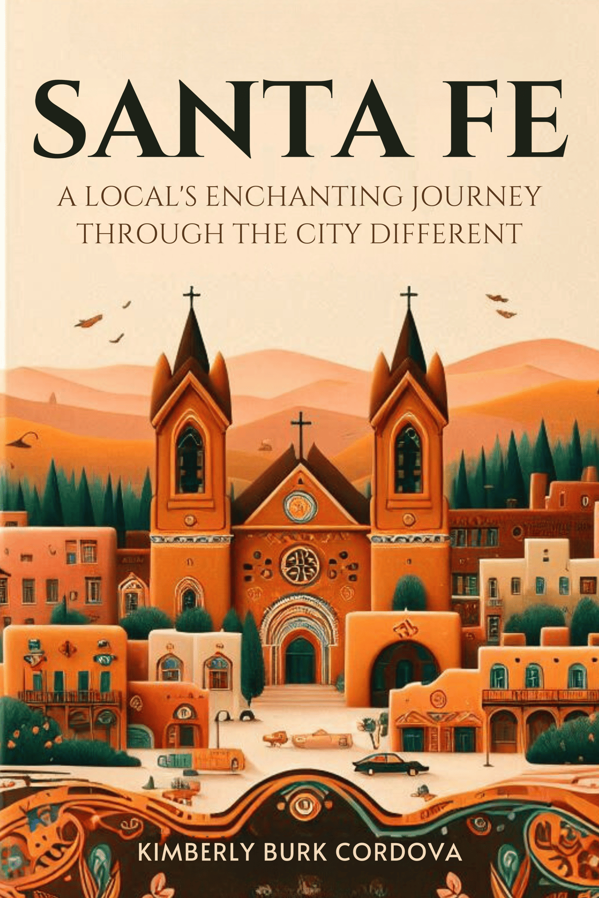 Santa Fe: A Local's Enchanting Journey Through the City Different by Kimberly Burk Cordova