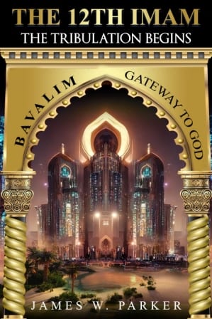 The 12th Imam The Tribulation Begins by James W Parker