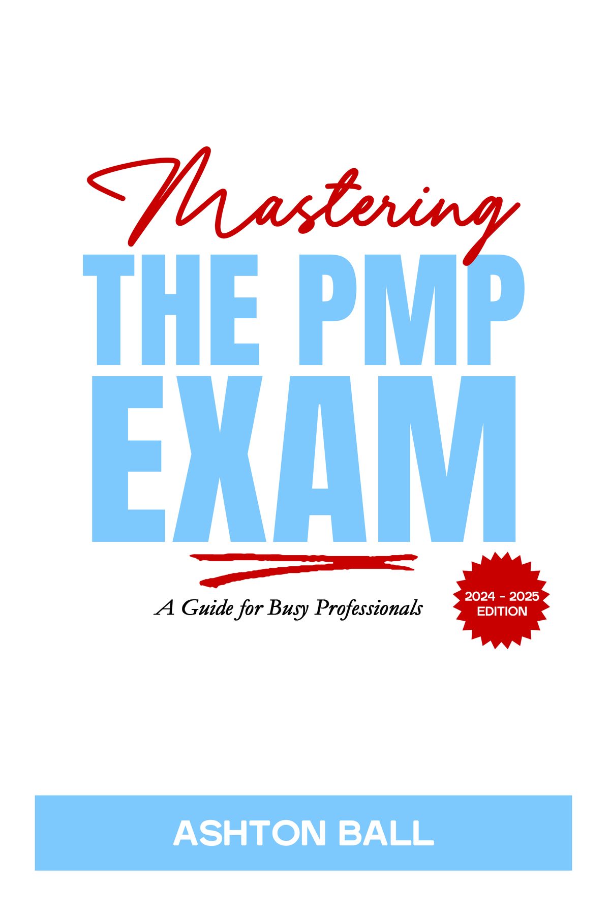 Mastering the PMP Exam: A Project Management Guide for Busy Professionals by Ashton Ball