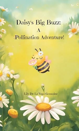 Daisy's Big Buzz: A Pollination Adventure!: A rhyming book about bees and pollination for toddlers and early readers, ages 1-6 by Lily De La Vega Gonzalez