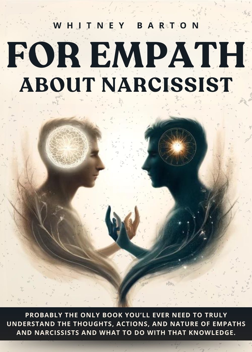 For Empath about Narcissist: Probably the Only Book You’ll Ever Need to Truly Understand the Thoughts, Actions, and Nature of Empaths and Narcissists. And What to Do With That Knowledge. by Whitney Barton