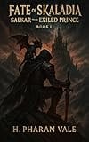 Fate of Skaladia : Salkar the exiled prince by H.Pharan Vale