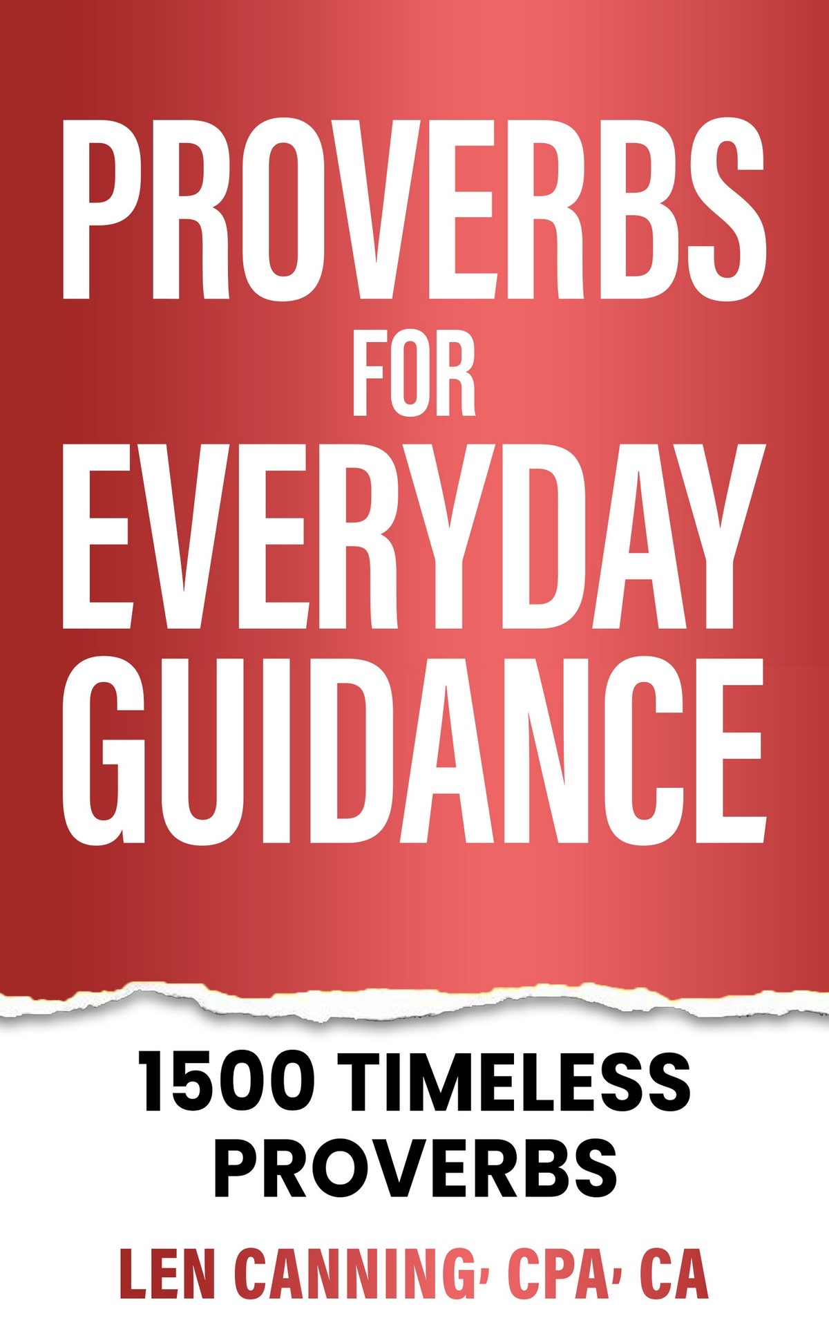 PROVERBS FOR EVERYDAY GUIDANCE - 1500 Timeless Proverbs by Len Canning CPA CA