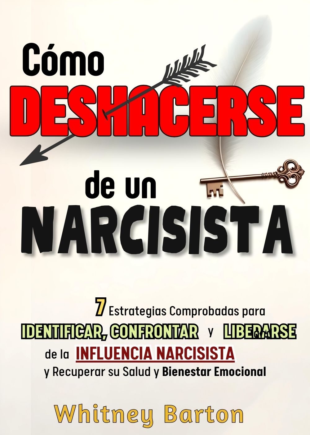 Cómo Deshacerse de un Narcisista: 7 Estrategias Comprobadas para Identificar, Confrontar y Liberarse de la Influencia Narcisista y Recuperar su Salud y Bienestar Emocional. (Spanish Edition) by Whitney Barton