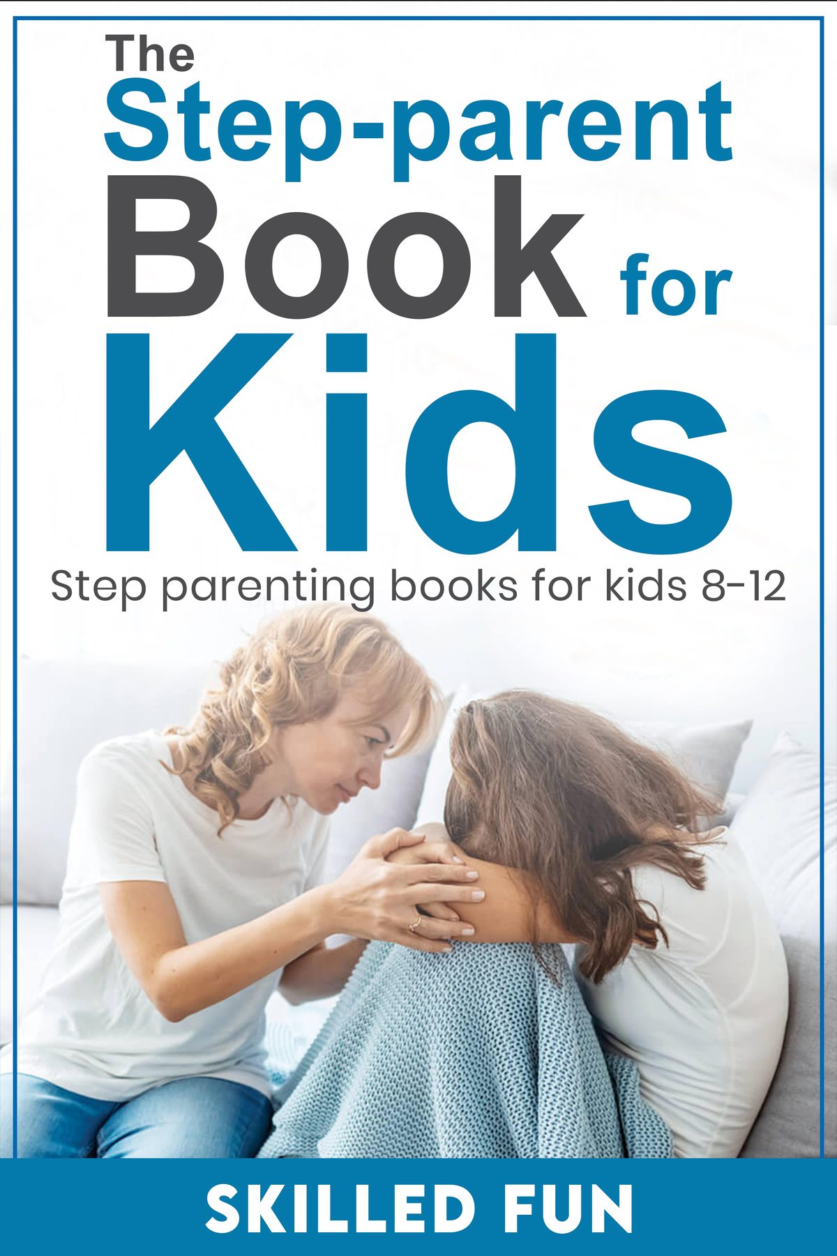 The Essential Step Parent Books for Kids 8 to 12: Step-parenting Handbook for Kids by Skilled Fun