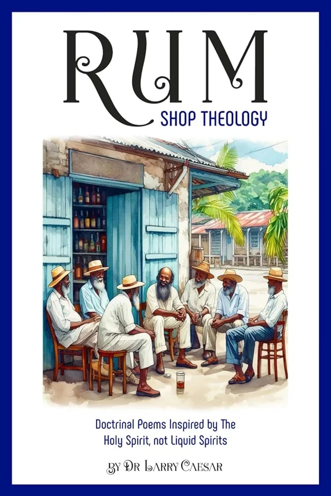 Rum Shop Theology: Doctrinal Poems Inspired By The Holy Spirit, Not Liquid Spirits by Dr. Larry Winston Caesar