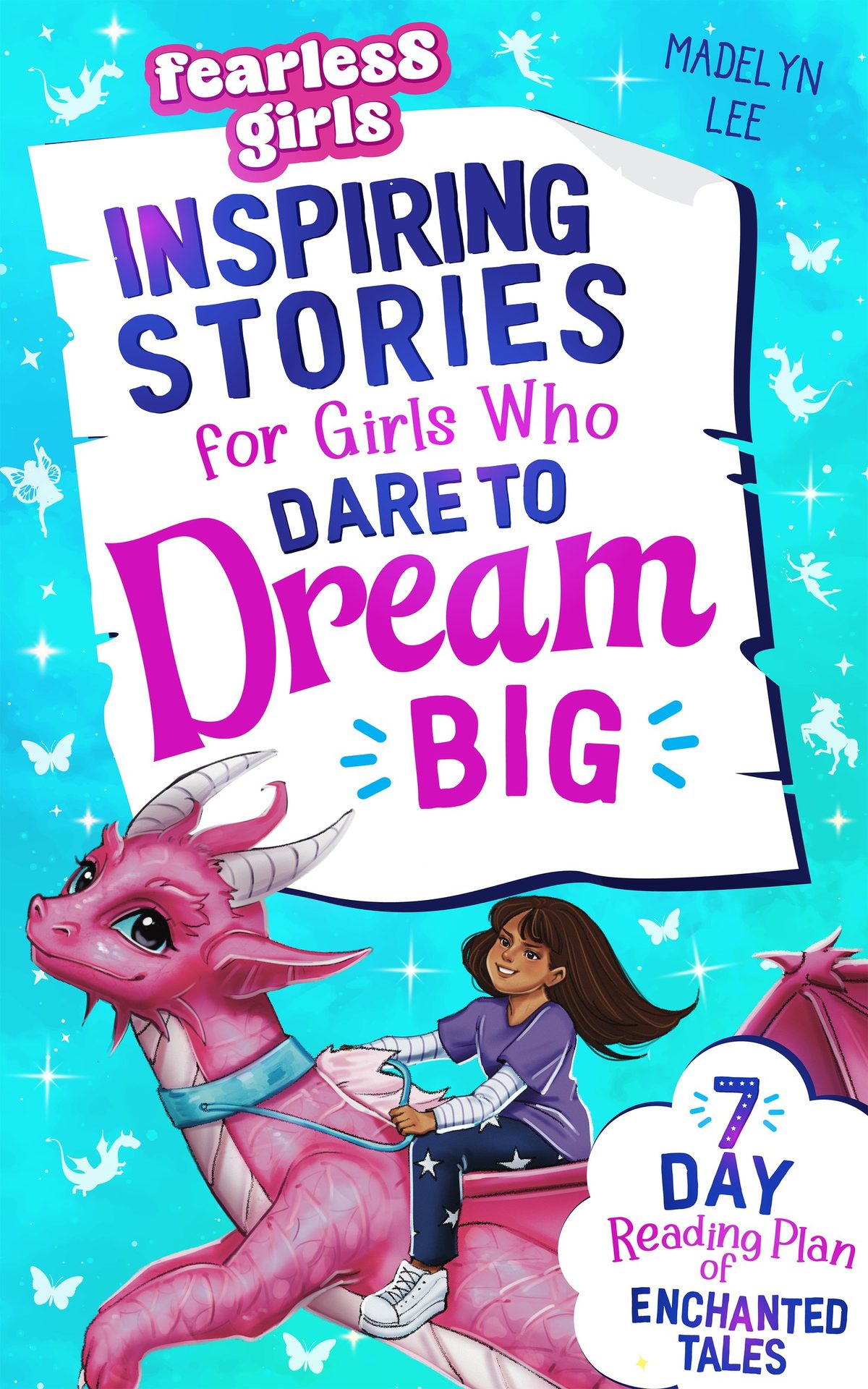 Fearless Girls  Inspiring Stories for Girls Who Dare to Dream Big:  7-Day Reading Plan of Enchanted Tales to Empower Self-Confidence, Ignite Courage & Fuel Resilience by Madelyn Lee