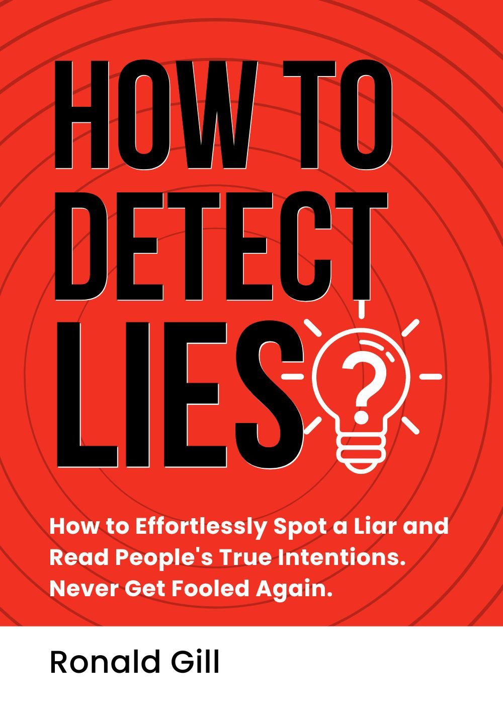 How to Detect Lies?: How to Effortlessly Spot a Liar and Read People's True Intentions. Never Get Fooled Again. by Ronald Gill