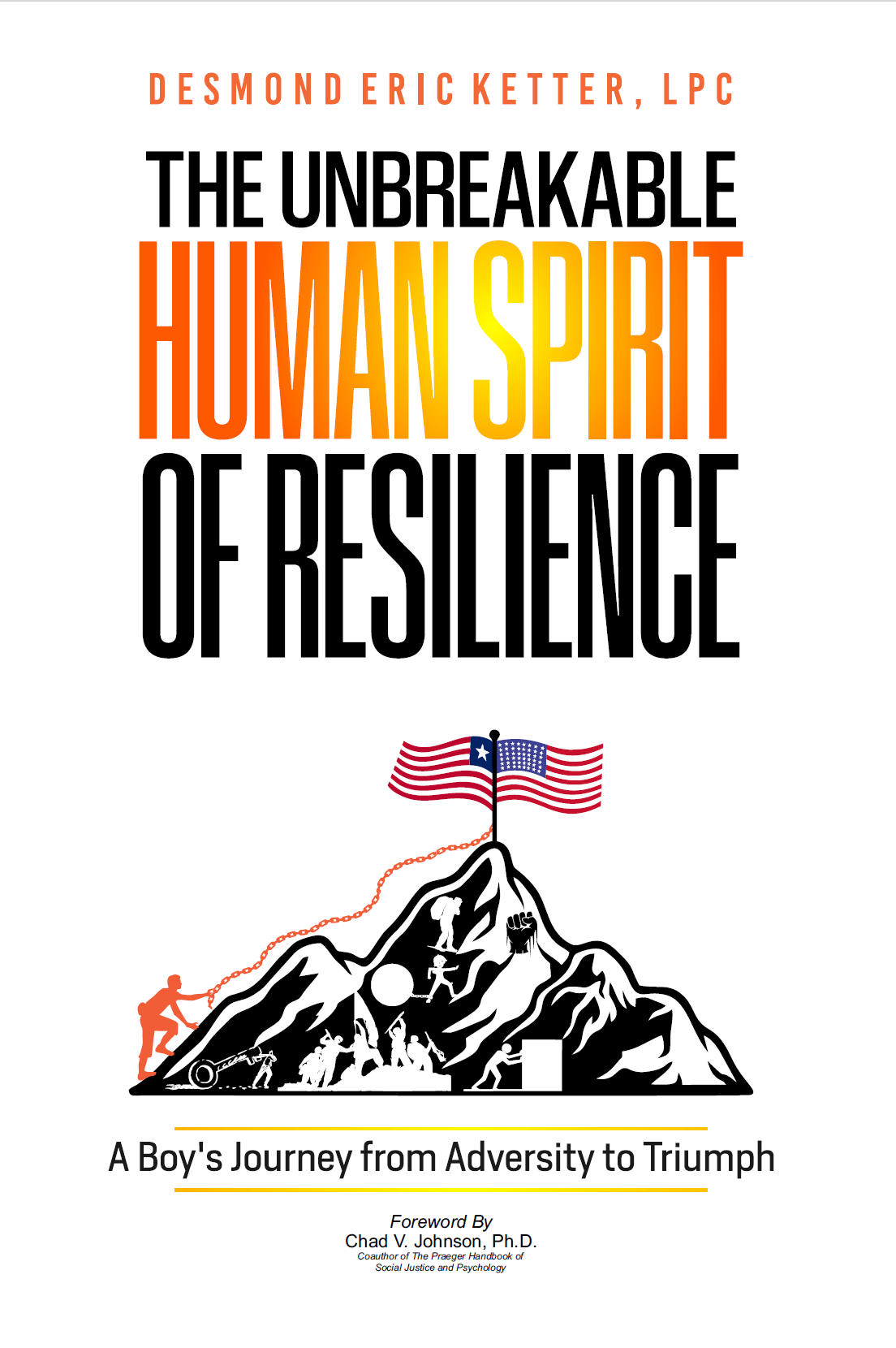 The Unbreakable Human Spirit of Resilience: A Boy's Journey from Adversity to Triumph by LPC Desmond Eric Ketter