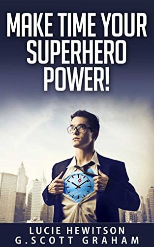 Make Time Your Superhero Power! by G. Scott Graham