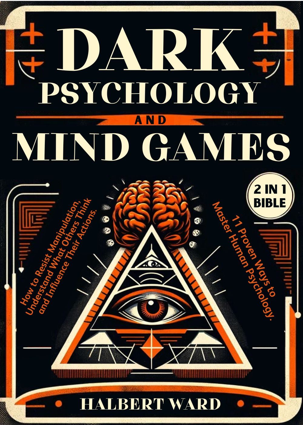Dark Psychology and Mind Games (2 in 1 Bible): How to Resist Manipulation, Understand What Others Think and Influence Their Actions. 11 Proven Ways to Master Human Psychology. by Halbert Ward