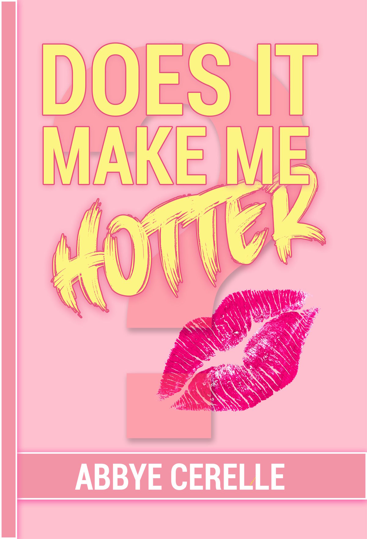 Does It Make Me Hotter? A Guide to Empowerment, Self-Discovery, and Personal Growth for Teen Girls and Young Women by Abbye Cerelle