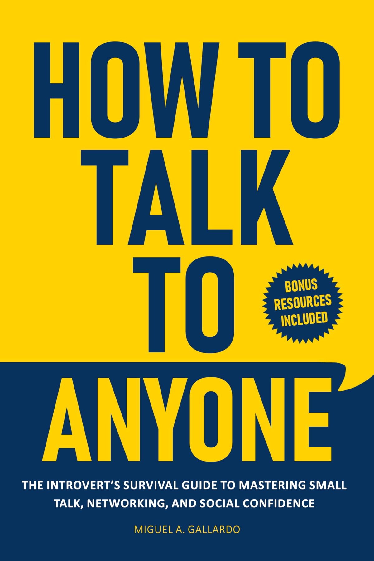 How to Talk To Anyone: The Introvert's Survival Guide to Mastering Small Talk, Networking, and Social Confidence by Miguel A. Gallardo
