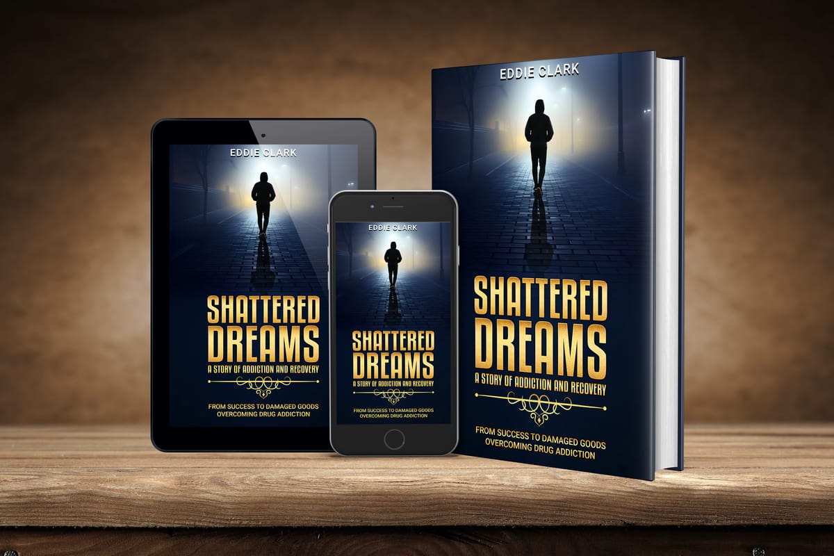 Shattered Dreams: A Story of Addiction and Recovery by Eddie Clark