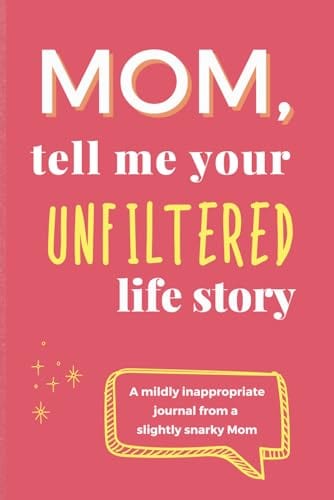 Mom, Tell Me Your Unfiltered Life Story: A Funny and Honest Guided Journal for Mom — Real-Life Prompts, Questionable Advice, and Keepsake Memories by Agnes Spellman Books