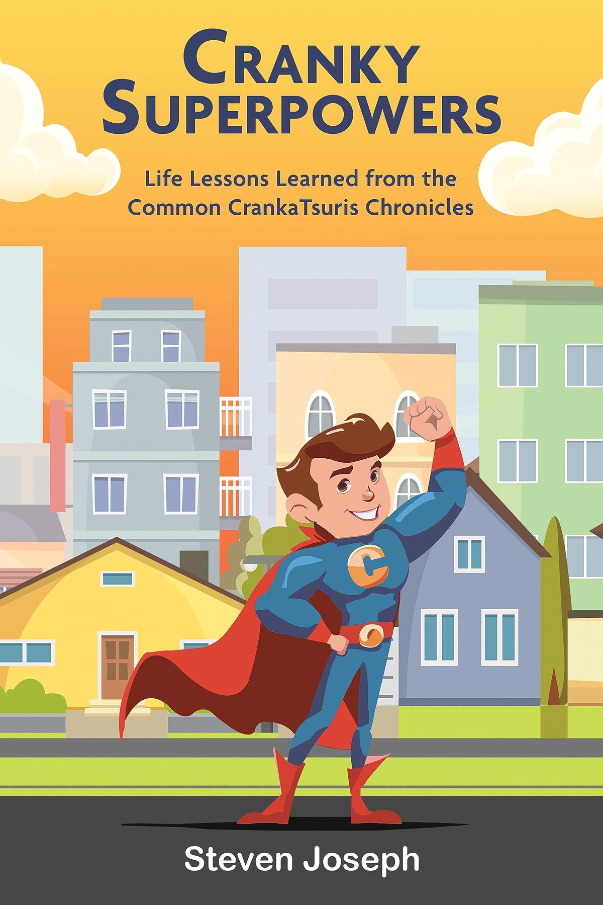 Cranky Superpowers: Life Lessons Learned from the Common CrankaTsuris Chronicles by Steven Joseph