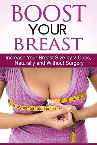 Boost Your Bust - Increase Your Breast Size By 2 Cups in 2 Weeks Naturally Without Surgery by Sijie Deng