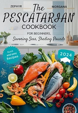 The Pescatarian Cookbook : Savoring Seas, Shedding Pounds | The Ultimate Guide to Quick and Easy Weight Loss Recipes. by Zephyr Morgana