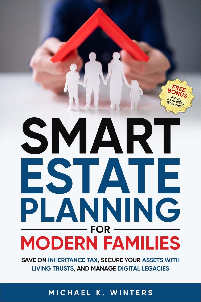 SMART ESTATE PLANNING FOR MODERN FAMILIES: Save on Inheritance Tax, Secure Your Assets with Living Trusts, and Manage Digital Legacies by MICHAEL K. WINTERS