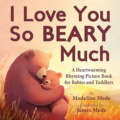 I Love You So BEARY Much: A Heartwarming Rhyming Picture Book for Babies and Toddlers by Wittle House