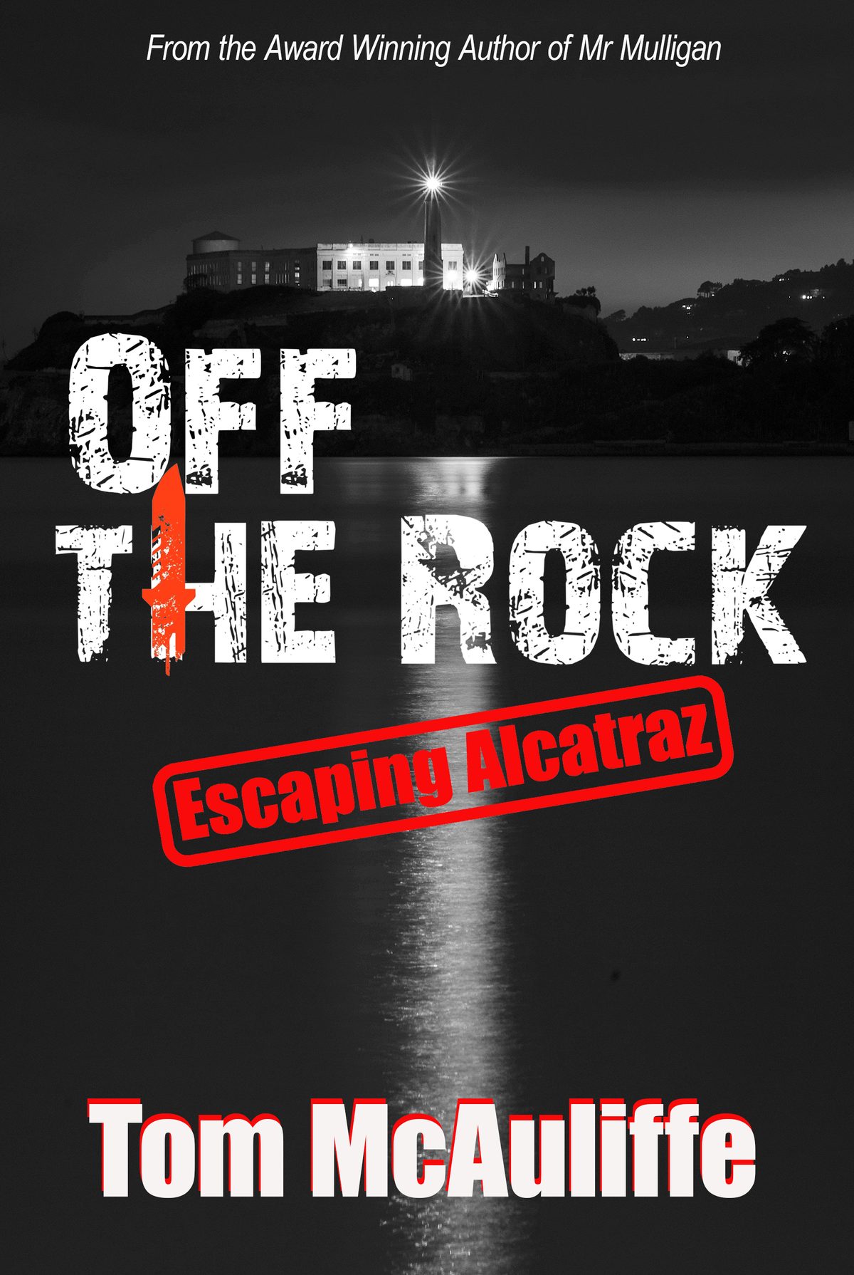 Off the Rock-Escaping Alcatraz by Tom McAuliffe