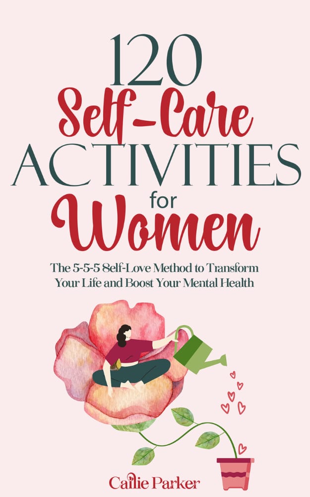 120 Self-Care Activities for Women by Callie Parker