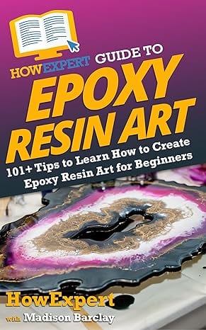 HowExpert Guide to Epoxy Resin Art: 101+ Tips to Learn How to Create Epoxy Resin Art for Beginners by HowExpert