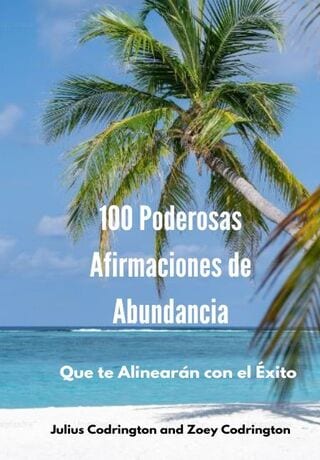 100 Poderosas Afirmaciones de Abundancia: Que te Alinearán con el Éxito by Julius Codrington