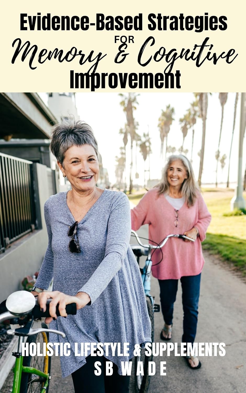 Evidence-Based Strategies for Memory & Cognitive Improvement: Holistic Lifestyle & Supplements by SB Wade