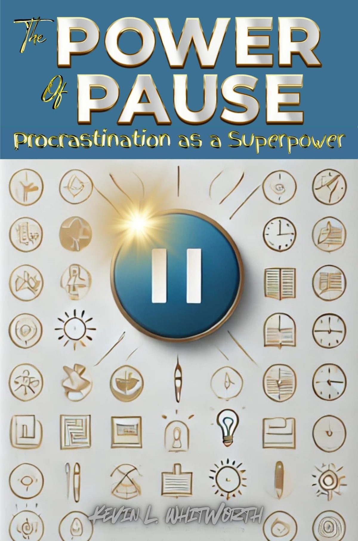The Power of Pause: Procrastination as a Superpower by Kevin L. Whitworth