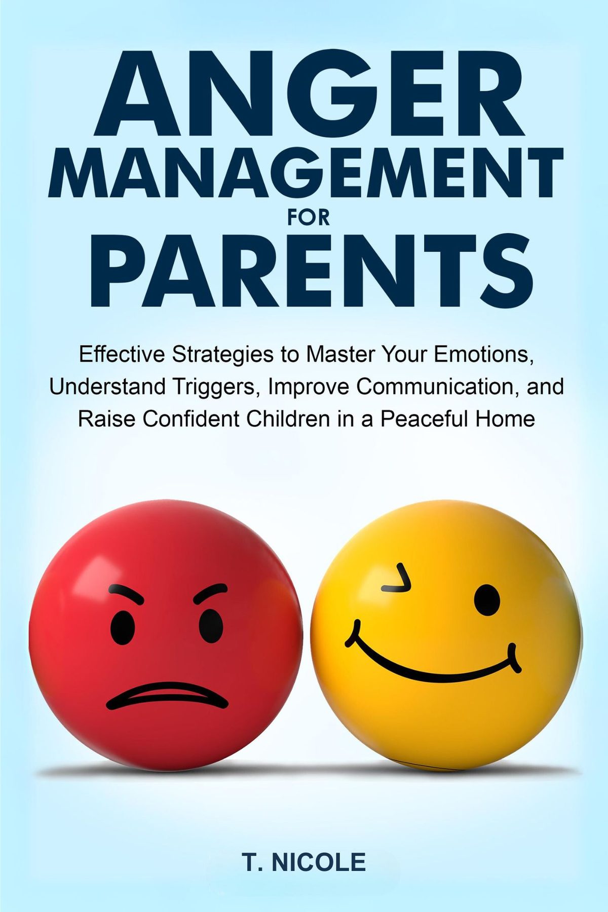 Anger Management for Parents: Effective Strategies to Master Your Emotions, Understand Triggers, Improve Communication, and Raise Confident Children in a Peaceful Home by T. Nicole
