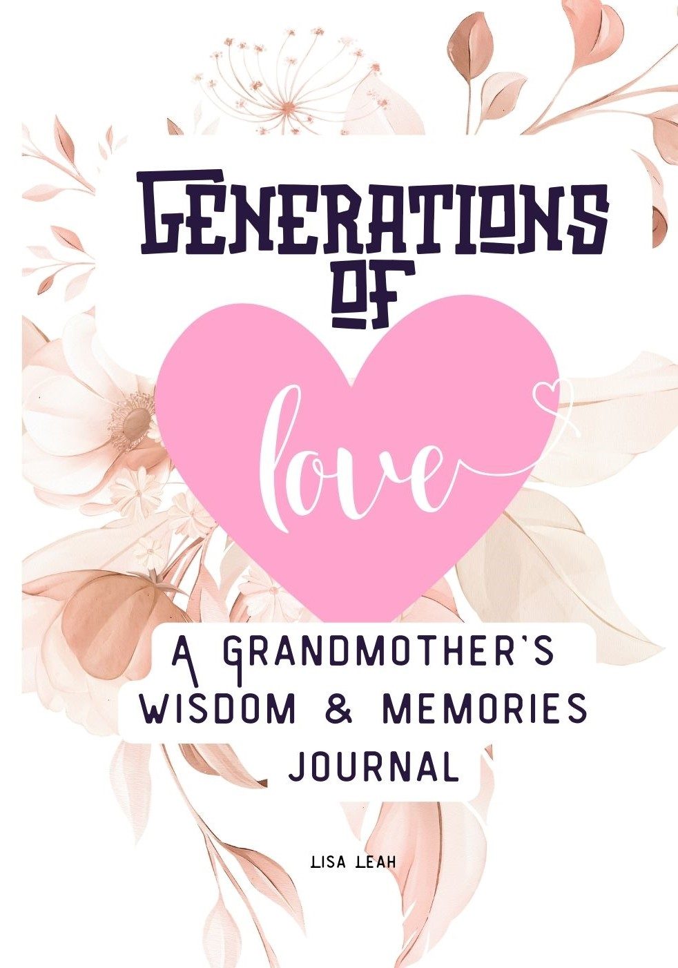 Generations of Love A Grandmothers Wisdom & Memories Journal by Lisa Leah