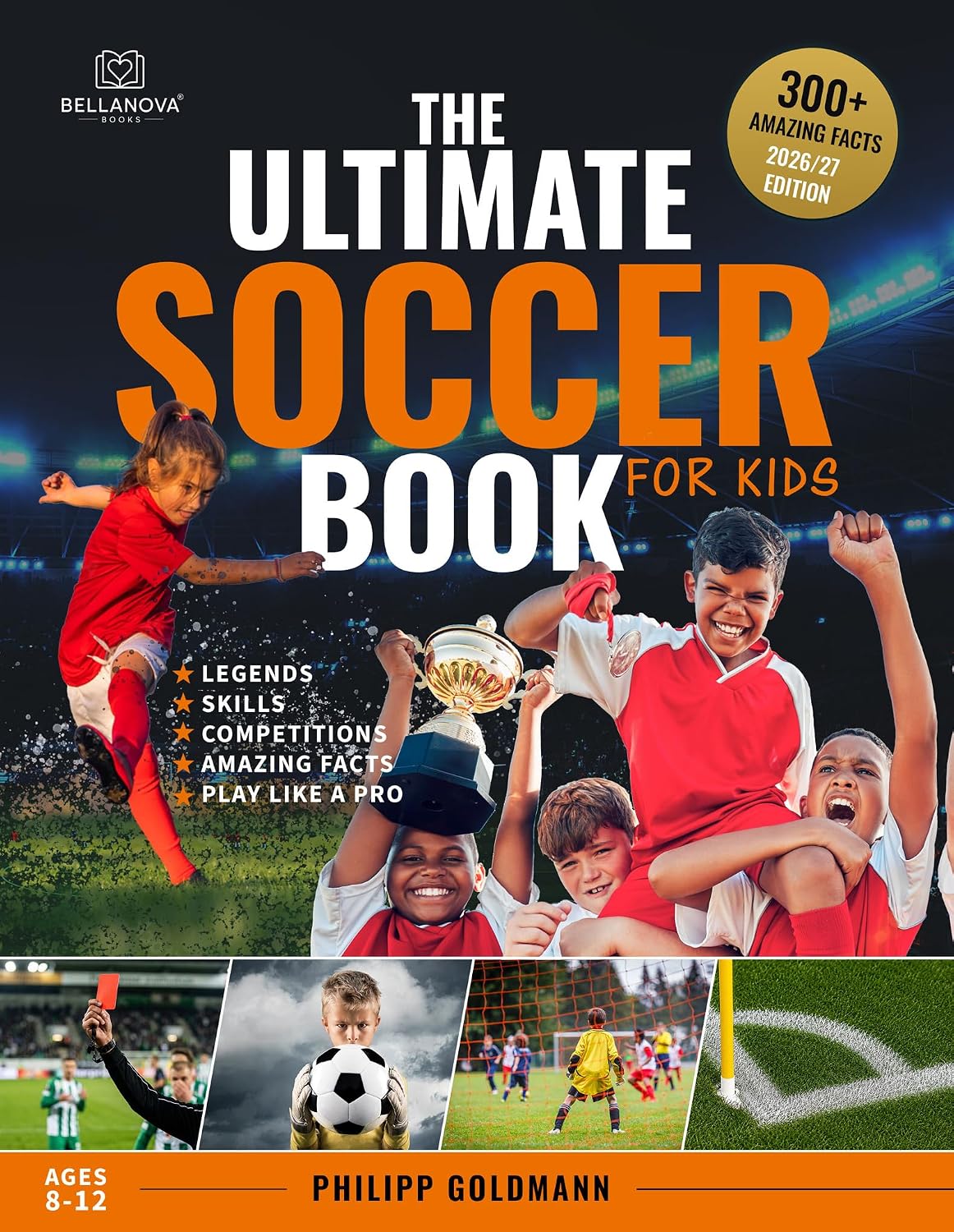 The Ultimate Soccer Book for Kids: Legends, Skills, Competitions, and Amazing Facts | Ages 8-12 by Philipp Goldmann