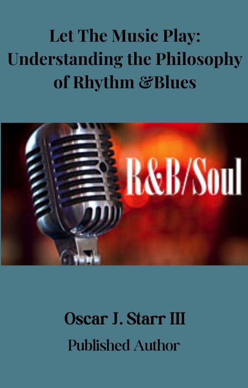 Let The Music Play: Understanding the Philosophy of Rhythm and Blues by Oscar Starr