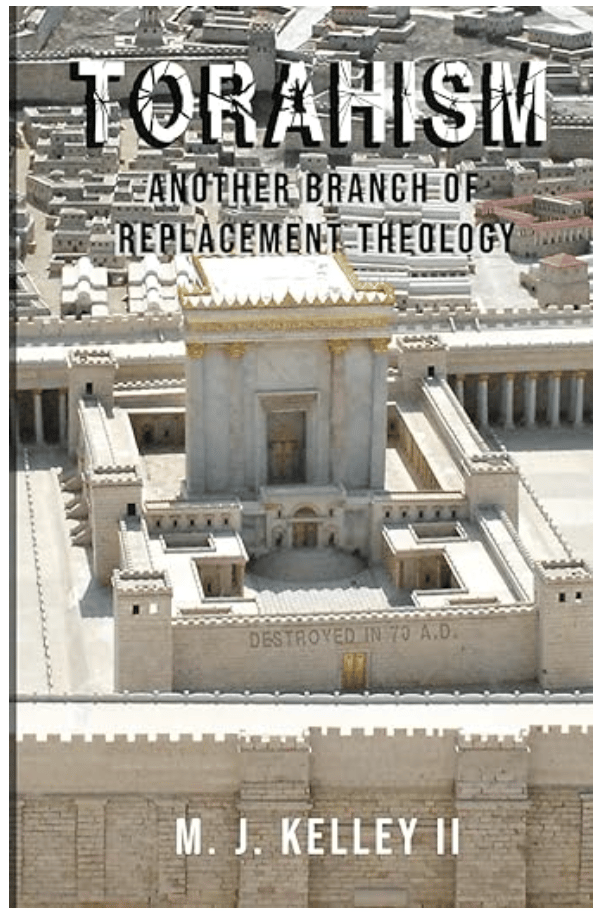 TORAHISM: ANOTHER BRANCH OF REPLACEMENT THEOLOGY by M.J. Kelley II
