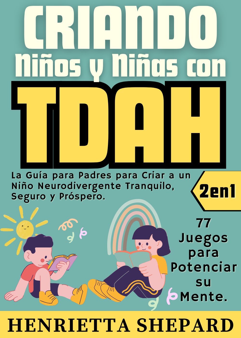 Criando Niños y Niñas con TDAH (2 en 1): La Guía para Padres para Criar a un Niño Neurodivergente Tranquilo, Seguro y Próspero. 77 Juegos para Potenciar su Mente. (Spanish Edition) by Henrietta Shepard
