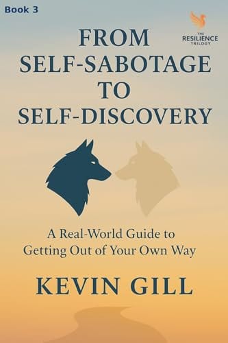 From Self-Sabotage to Self- Discovery: A Real-World Guide to Getting Out of Your Way by Kevin Gill