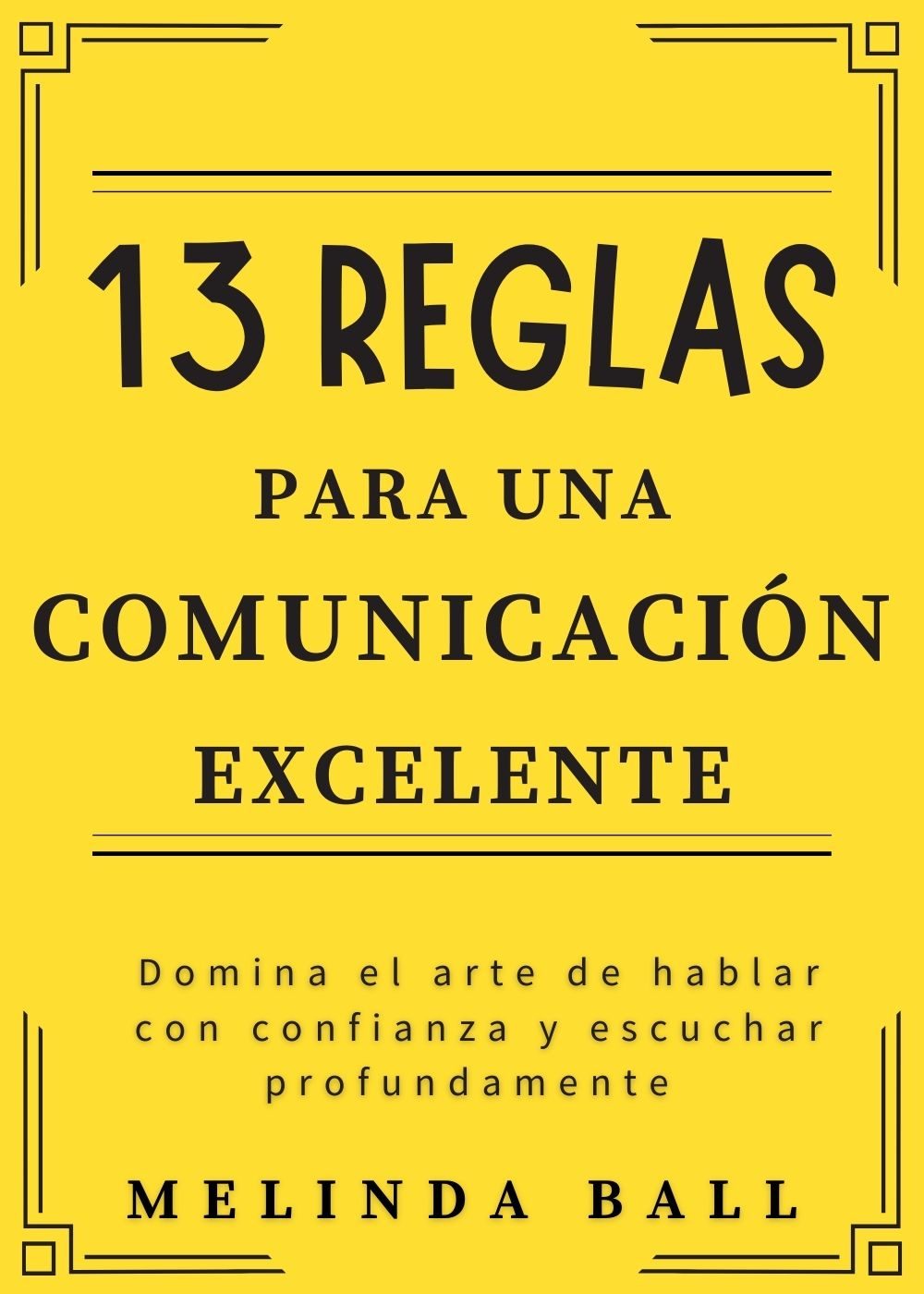 13 Reglas para una Comunicación Excelente: Domina el arte de hablar con confianza y escuchar profundamente (Spanish Edition) by Melinda Ball