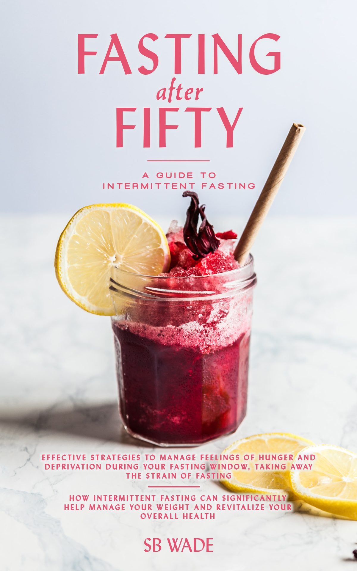 Fasting after Fifty: A Guide to Intermittent Fasting for Men and Women by SB Wade