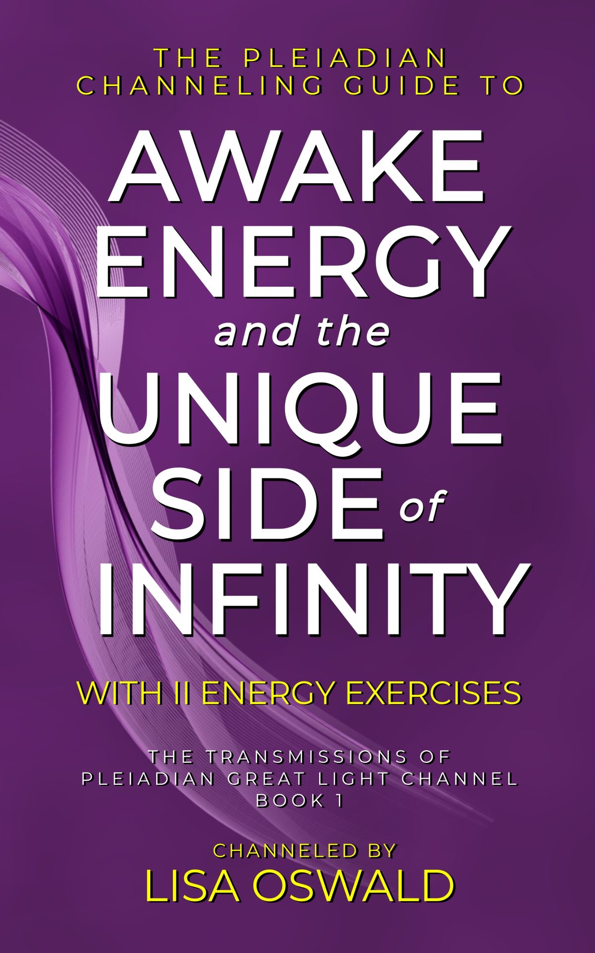 The Pleiadian Channeling Guide to Awake Energy and the Unique Side of Infinity by Lisa Oswald