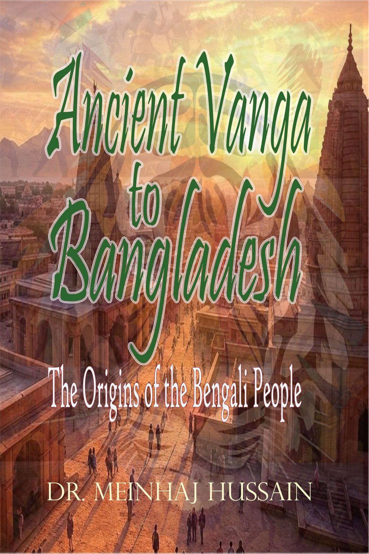 Ancient Vanga to Bangladesh: The Origins of the Bengali People by Meinhaj Hussain