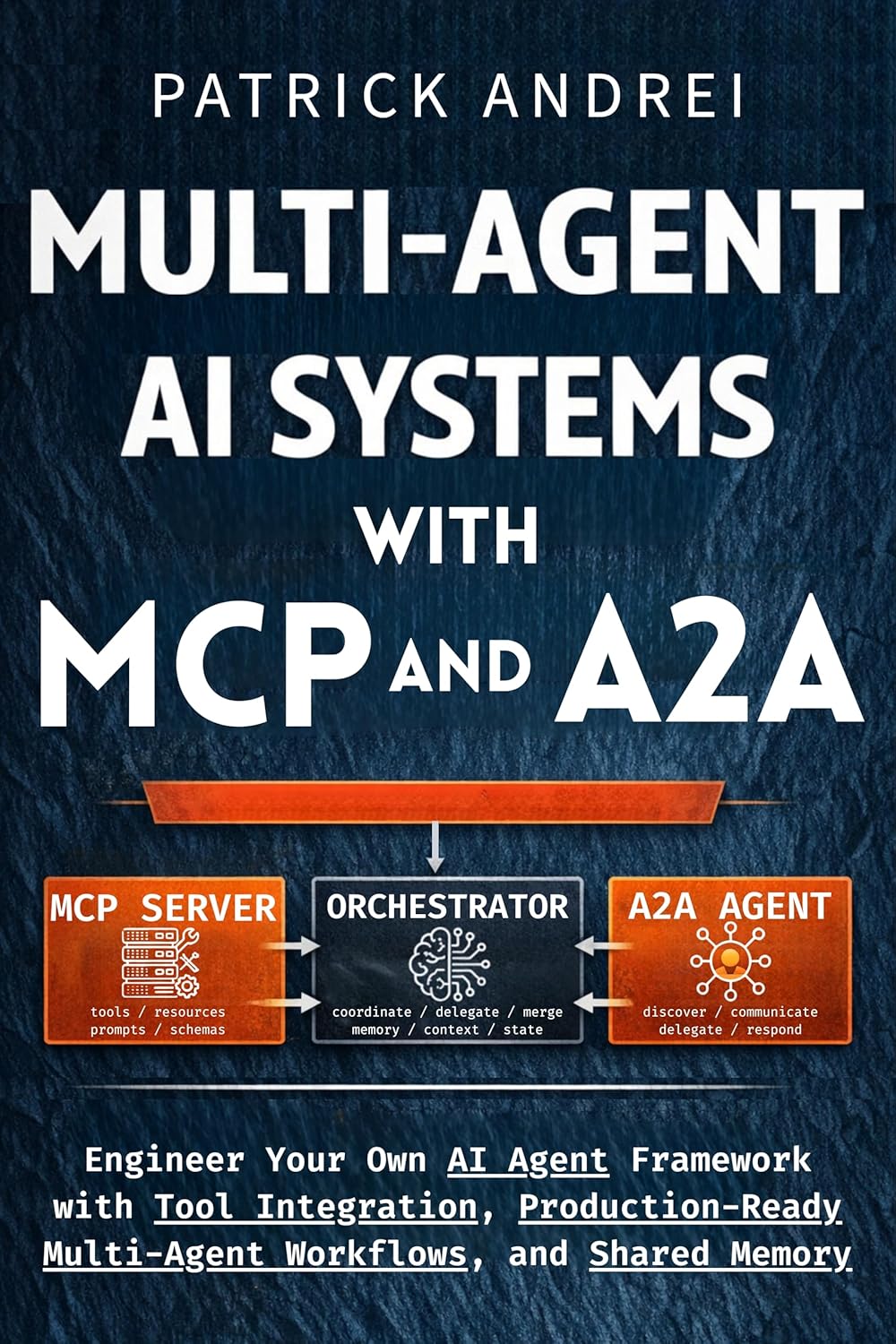 Multi-Agent AI Systems with MCP and A2A: Engineer Your Own AI Agent Framework with Tool Integration, Production-Ready Multi-Agent Workflows, and Shared Memory by Patrick Andrei