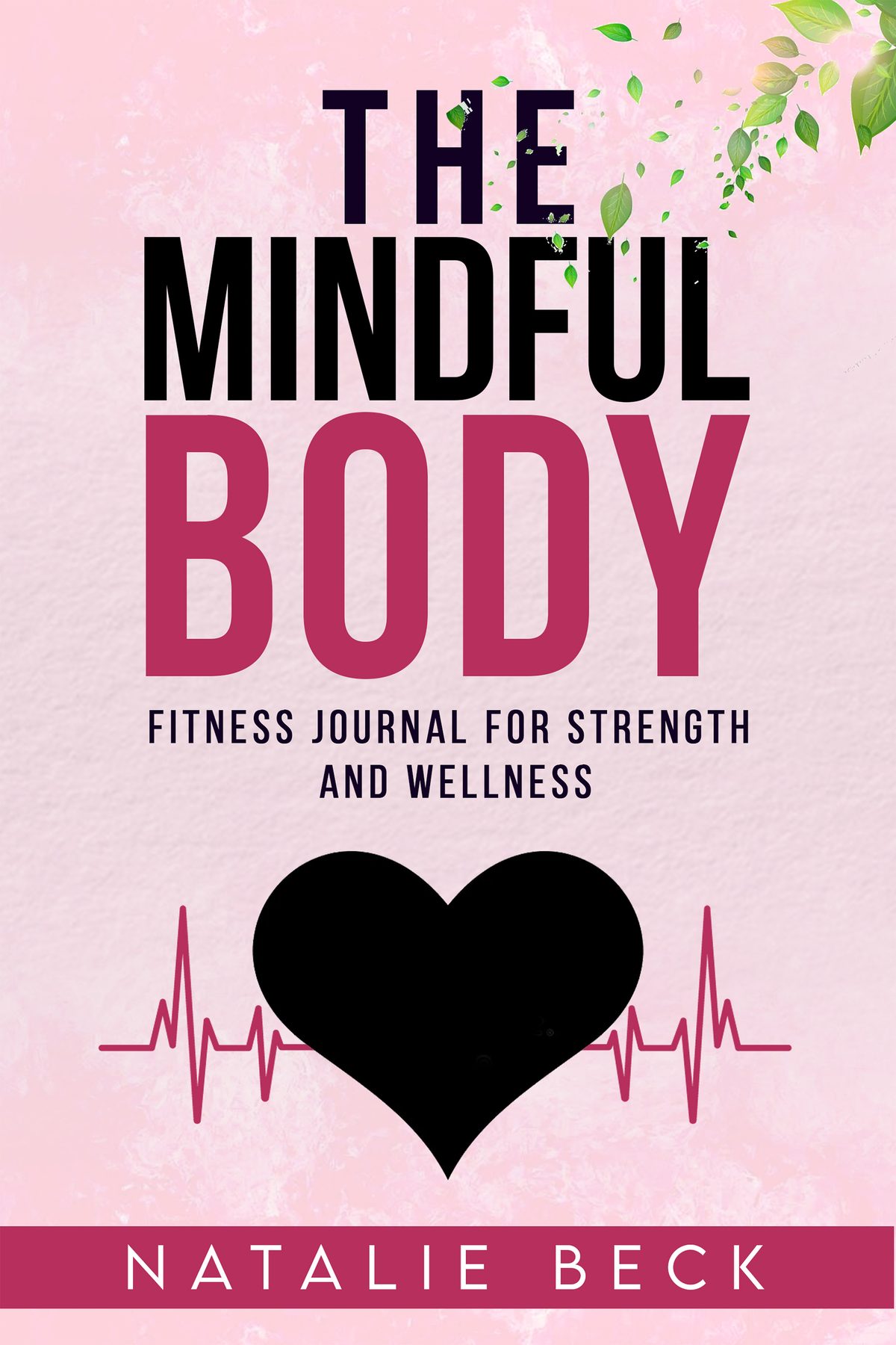 The Mindful Body-Fitness Journal For Strength And Wellness by Natalie Beck